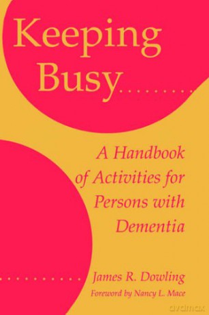 Keeping Busy: A Handbook of Activities for Persons with Dementia - James R. Dowling [KSIĄŻKA]