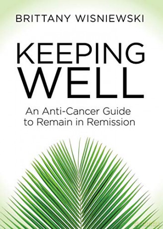 Keeping Well: An Anti-Cancer Guide to Remain in Remission - Brittany Wisniewski [KSIĄŻKA]