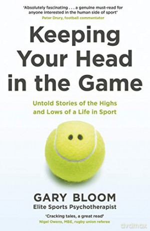 Keeping Your Head in the Game: Untold Stories of the Highs and Lows of a Life in Sport - Gary Bloom [KSIĄŻKA]