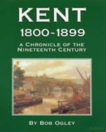 Kent 1800-1899: A Chronicle of the Nineteenth Century - Bob Ogley [KSIĄŻKA]