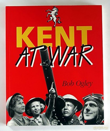Kent at War: The Unconquered County, 1939-45 - Bob Ogley [KSIĄŻKA]