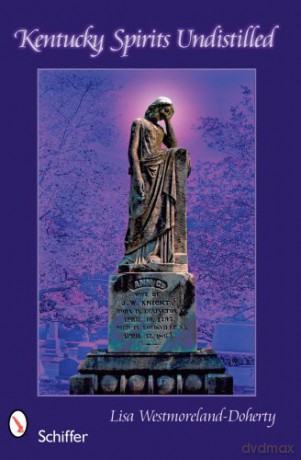 Kentucky Spirits Undistilled: Stories of the Bluegrass State's Famous Haunted Locations - Lisa Westmoreland-Doherty [KSIĄŻKA]