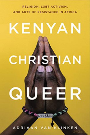 Kenyan, Christian, Queer: Religion, LGBT Activism, and Arts of Resistance in Africa Africana Religions: 3 - Adriaan van Klinken [KSIĄŻKA]