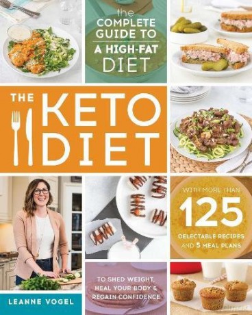 Keto Diet, TheThe Complete Guide to a High-Fat Diet, with More Than 125 Delectable Recipes and Meal Plans to Shed Weight, Heal Your Body, and Regain Confidence - Leanne Vogel [KSIĄŻKA]