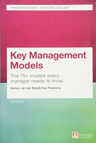 Key Management Models, 3rd Edition: The 75+ Models Every Manager Needs to Know 3rd Edition - Gerben Van Den Berg [KSIĄŻKA]