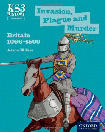 Key Stage 3 History by Aaron Wilkes: Invasion, Plague and Murder: Britain 1066-1509 Student Book KS3 History by Aaron Wilkes Third Edition - Aaron Wilkes [KSIĄŻKA]