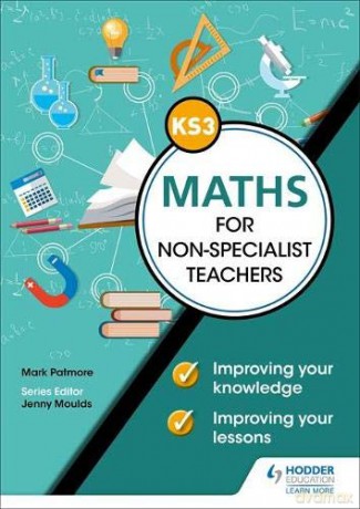 Key Stage 3 Maths for non-specialist teachers: Improving your knowledge; improving your lessons - Mark Patmore [KSIĄŻKA]