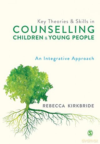 Key Theories and Skills in Counselling Children and Young People: An Integrative Approach - Rebecca Kirkbride [KSIĄŻKA]