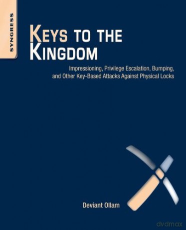 Keys to the Kingdom: Impressioning, Privilege Escalation, Bumping, and Other Key-Based Attacks Against Physical Locks - Deviant Ollam [KSIĄŻKA]