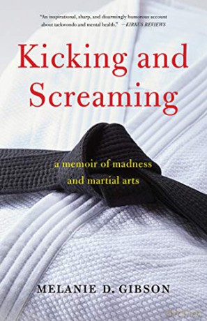 Kicking and Screaming: A Memoir of Madness and Martial Arts - Melanie D Gibson [KSIĄŻKA]