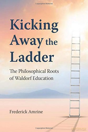 Kicking Away the Ladder: The Philosophical Roots of Waldorf Education - Frederick Amrine [KSIĄŻKA]