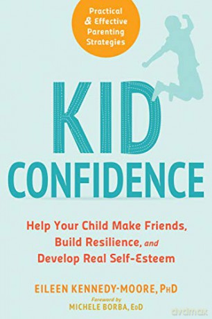 Kid Confidence: Help Your Child Make Friends, Build Resilience, and Develop Real Self-Esteem - Eileen Kennedy-Moore [KSIĄŻKA]