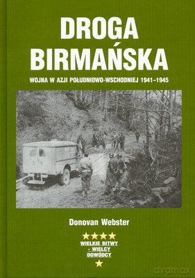 Droga Birmańska Wojna W Azjii Południowo-Wschodniej 1941-1945 - Donovan Webster [KSIĄŻKA]