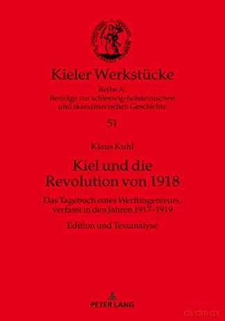 Kiel Und Die Revolution Von 1918: Das Tagebuch Eines Werftingenieurs, Verfasst in Den Jahren 1917-1919. Edition Und Textanalyse: 51 Kieler Werkstücke - Klaus Kuhl [KSIĄŻKA]