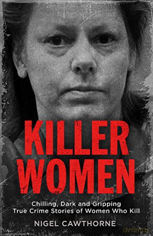 Killer Women: Chilling, Dark and Gripping True Crime Stories of Women Who Kill - Nigel Cawthorne [KSIĄŻKA]