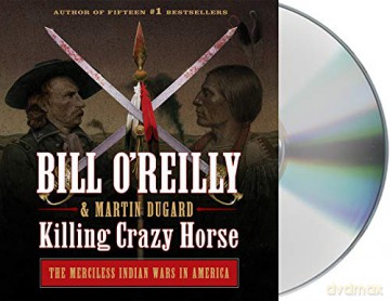 Killing Crazy Horse: The Merciless Indian Wars in America - Bill O'Reilly [KSIĄŻKA]