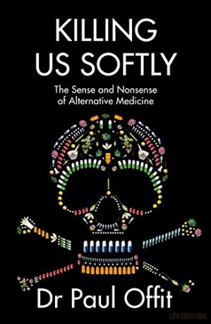 Killing Us Softly: The Sense and Nonsense of Alternative Medicine - Dr Paul A. Offit [KSIĄŻKA]