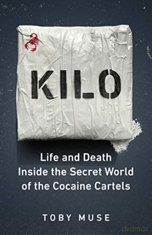 Kilo: Life and Death Inside the Secret World of the Cocaine Cartels - Toby Muse [KSIĄŻKA]