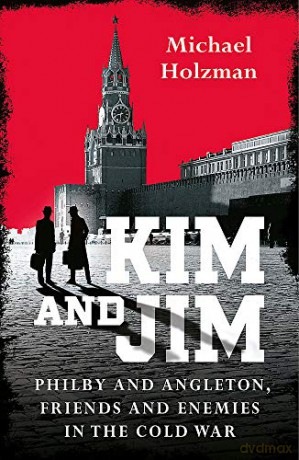 Kim and Jim: Philby and Angleton, Friends and Enemies in the Cold War - Michael Holzman [KSIĄŻKA]
