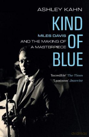 Kind Of Blue: Miles Davis and the Making of a Masterpiece - Ashley Kahn [KSIĄŻKA]