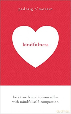 Kindfulness: Be a true friend to yourself - with mindful self-compassion - Padraig O'Morain [KSIĄŻKA]