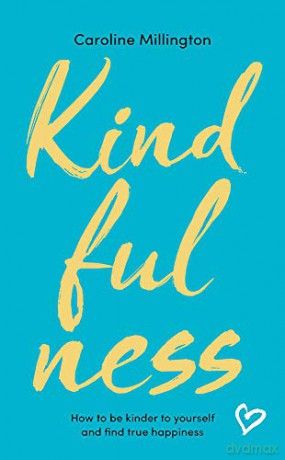 Kindfulness: How to Be Kinder to Yourself and Find True Happiness - Caroline Millington [KSIĄŻKA]
