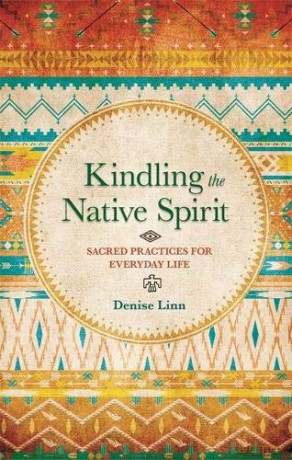 Kindling the Native Spirit: Sacred Practices for Everyday Life - Denise Linn [KSIĄŻKA]