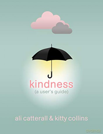 Kindness A User's Guide: The perfect gift for yourself or a friend - because Kindness is Power - Ali Catterall [KSIĄŻKA]