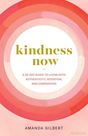 Kindness Now: A 28-Day Guide to Living with Authenticity, Intention, and Compassion - Amanda Gilbert [KSIĄŻKA]