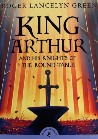 King Arthur and His Knights of the Round Table Puffin Classics: Roger Lancelyn Green - Roger Lancelyn Green [KSIĄŻKA]