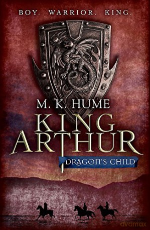 King Arthur: Dragon's Child King Arthur Trilogy 1: The legend of King Arthur comes to life - M. K. Hume [KSIĄŻKA]