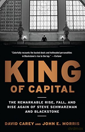 King of Capital: The Remarkable Rise, Fall, and Rise Again of Steve Schwarzman and Blackstone - David Carey [KSIĄŻKA]