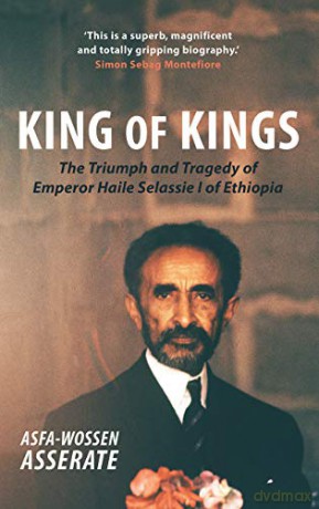 King of Kings: The Triumph and Tragedy of Emperor Haile Selassie I of Ethiopia - Asfa-wossen Asserate [KSIĄŻKA]