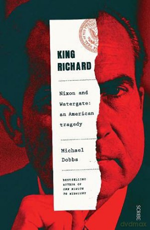 King Richard: Nixon and Watergate: an American tragedy - Michael Dobbs [KSIĄŻKA]