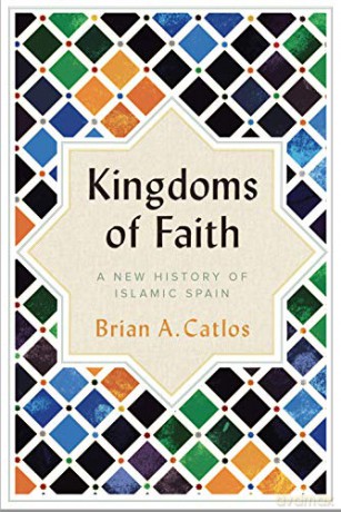 Kingdoms of Faith: A New History of Islamic Spain - Brian A. Catlos [KSIĄŻKA]