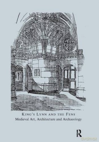 King's Lynn and the Fens: Medieval Art, Architecture and Archaeology: 31 The British Archaeological Association Conference Transactions - John McNeill [KSIĄŻKA]