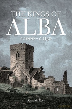 Kings Of Alba: C.1000-c.1130 - Alasdair Ross [KSIĄŻKA]