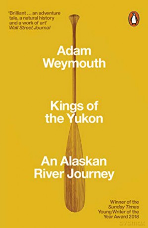 Kings of the Yukon: An Alaskan River Journey - Adam Weymouth [KSIĄŻKA]
