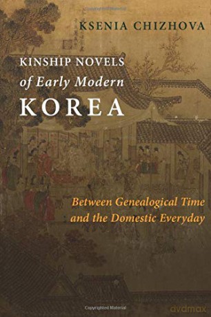 Kinship Novels of Early Modern Korea: Between Genealogical Time and the Domestic Everyday Premodern East Asia: New Horizons - Ksenia Chizhova [KSIĄŻKA]