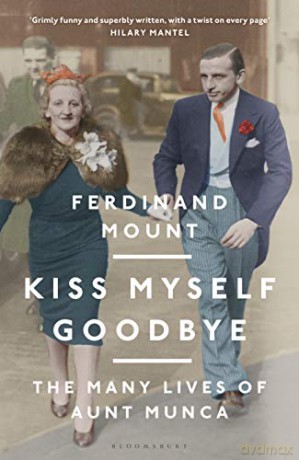 Kiss Myself Goodbye: The Many Lives of Aunt Munca - Ferdinand Mount [KSIĄŻKA]