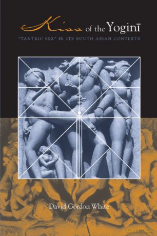 Kiss of the Yogini: "Tantric Sex" in its South Asian Contexts - David Gordon Gordon White [KSIĄŻKA]