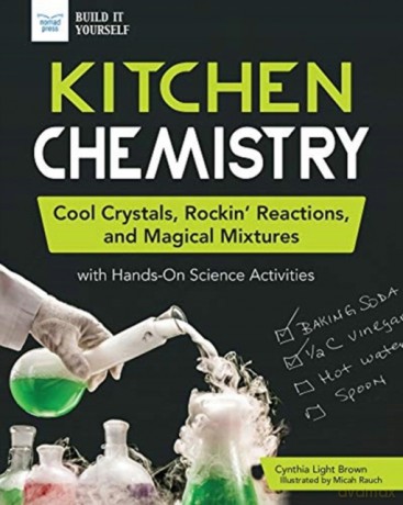 Kitchen Chemistry: Cool Crystals, Rockin' Reactions, and Magical Mixtures with Hands-On Science Activities Build It Yourself - Cynthia Light Brown [KSIĄŻKA]