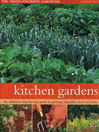 Kitchen Gardens: The green-fingered gardener: The definitive step-by-step guide to growing fruit, vegetables and herbs - Richard Bird [KSIĄŻKA]
