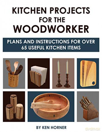 Kitchen Projects for the Woodworker: Plans and Instructions for 50 Useful Kitchen Items: Plans and Instructions for Over 65 Useful Kitchen Items - Ken Horner [KSIĄŻKA]