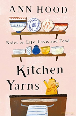 Kitchen Yarns: Notes on Life, Love, and Food - Ann Hood [KSIĄŻKA]