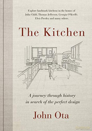 Kitchen, The: A journey through time-and the homes of Julia Child, Georgia O'Keeffe, Elvis Presley and many others-in search of - John Ota [KSIĄŻKA]