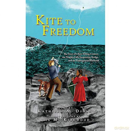 Kite to Freedom: The Story of a Kite-Flying Contest, the Niagara Falls Suspension Bridge, and the Underground Railroad - Kathleen A. Dinan [KSIĄŻKA]