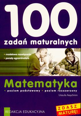 100 Zadań Maturalnych Matematyka - Urszula Aszychmin [KSIĄŻKA]