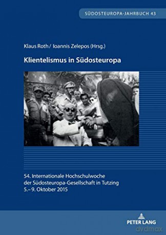 Klientelismus in Südosteuropa; 54. Internationale Hochschulwoche der Südosteuropa-Gesellschaft in Tutzing, 5.- 9. Oktober 2015 43 Südosteuropa-Jahrbuch - Klaus Roth [KSIĄŻKA]