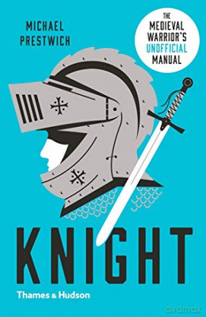Knight: The Medieval Warrior's Unofficial Manual - Michael Prestwich [KSIĄŻKA]